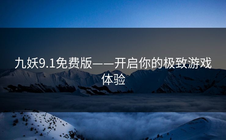 九妖9.1免费版——开启你的极致游戏体验